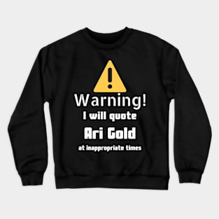 Warning I will quote Ari Gold at inappropriate times Crewneck Sweatshirt